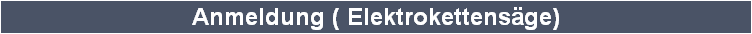 Anmeldung ( Elektrokettensge)